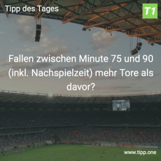 Der 18. Tipp des Tages: Fallen zwischen Minute 75 und 90 (inkl. Nachspielzeit) mehr Tore als davor?