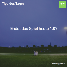 Der 17. Tipp des Tages: Endet das Spiel heute 1:0?